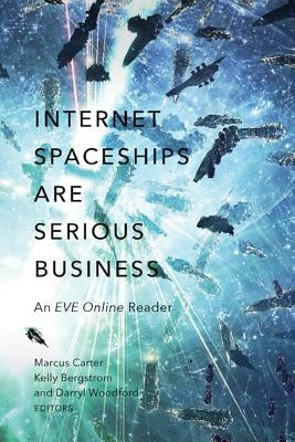 Internet Spaceships Are Serious Business: An EVE Online Reader by Carter, Marcus