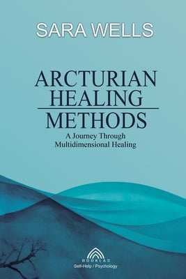 Arcturian Healing Methods by Wells, Sara