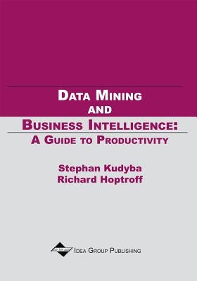 Data Mining and Business Intelligence: A Guide to Productivity by Kudyba, Stephan