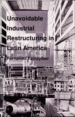 Unavoidable Industrial Restructuring in Latin America by Fajnzylber, Fernando