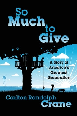 So Much To Give: A Story of America's Greatest Generation by Crane, Carlton Randolph