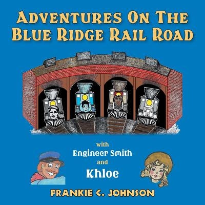 Adventure on the Blue Ridge Rail Road: With Engineer Smith and Khloe by Johnson, Frankie C.
