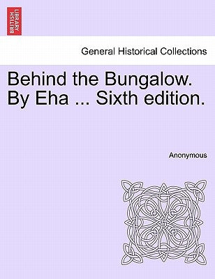 Behind the Bungalow. by Eha ... Sixth Edition. by Anonymous