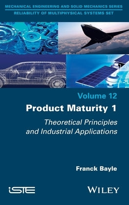 Product Maturity 1: Theoretical Principles and Industrial Applications by Bayle, Franck