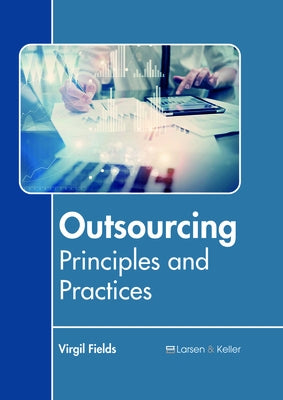 Outsourcing: Principles and Practices by Fields, Virgil