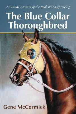 The Blue Collar Thoroughbred: An Inside Account of the Real World of Racing by McCormick, Gene