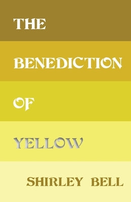 The Benediction of Yellow by Bell, Shirley