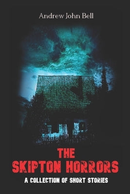 The Skipton Horrors: A Collection of Short Stories by Bell, Andrew John