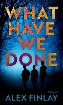 What Have We Done by Finlay, Alex