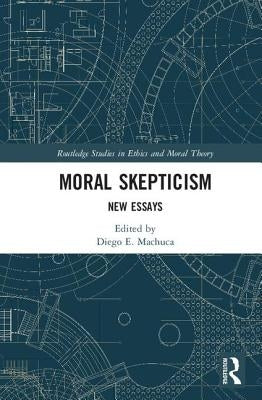 Moral Skepticism: New Essays by Machuca, Diego E.