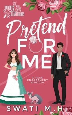 Pretend For Me: A Billionaire, Fake Engagement Romance by Mh, Swati