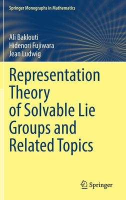 Representation Theory of Solvable Lie Groups and Related Topics by Baklouti, Ali