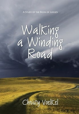 Walking a Winding Road: A study of the book of Judges by Voelkel, Christy L.