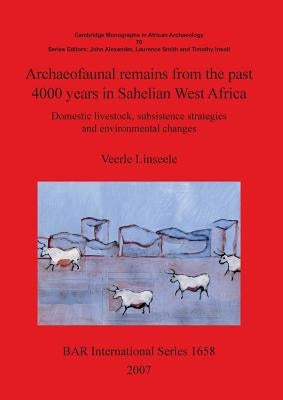 Archaeofaunal remains from the past 4000 years in Sahelian West Africa: Domestic livestock subsistence strategies and environmental changes by Linseele, Veerle