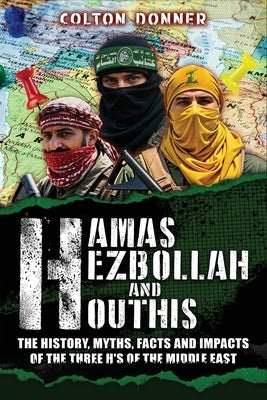 Hamas, Hezbollah and Houthis: The History, Myths, Facts and Impacts of the Three H's of the Middle East by Fleming, John