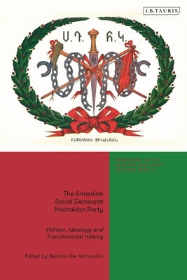 The Armenian Social Democrat Hnchakian Party: Politics, Ideology and Transnational History by Matossian, Bedross Der