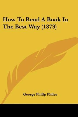How to Read a Book in the Best Way (1873) by Philes, George Philip