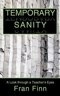 Temporary Sanity: A Look Through a Teacher's Eyes by Fran Finn, Finn
