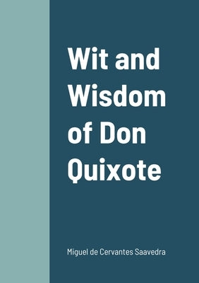 Wit and Wisdom of Don Quixote by De Cervantes Saavedra, Miguel