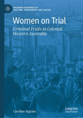 Women on Trial: Criminal Trials in Colonial Western Australia by Ingram, Caroline