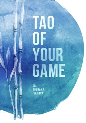 Tao of Your Game by Ivanova, Bozhana