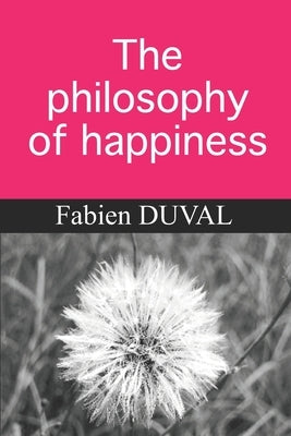 The philosophy of happiness by Duval, Fabien