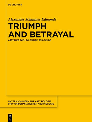 Triumph and Betrayal: Assyria's Path to Empire, 935-745 BC by Edmonds, Alexander Johannes