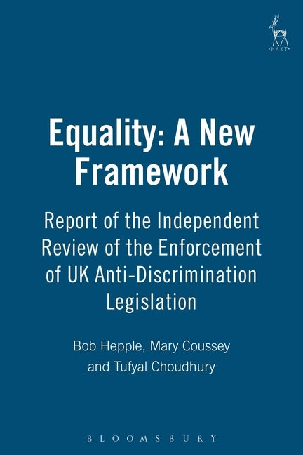 Equality: A New Framework: Report of the Independent Review of the Enforcement of UK Anti-Discrimination Legislation by Hepple, Bob