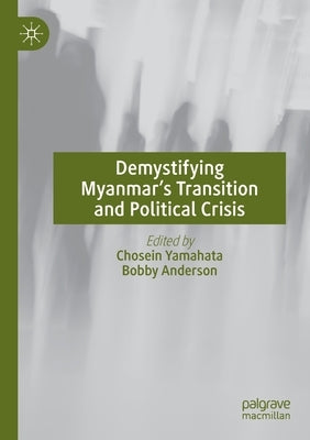 Demystifying Myanmar's Transition and Political Crisis by Yamahata, Chosein