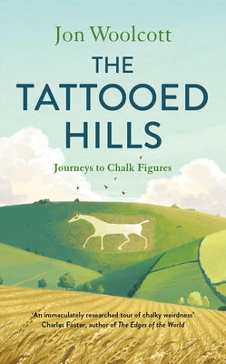 The Tattooed Hills: Journeys to Chalk Figures by Woolcott, Jon