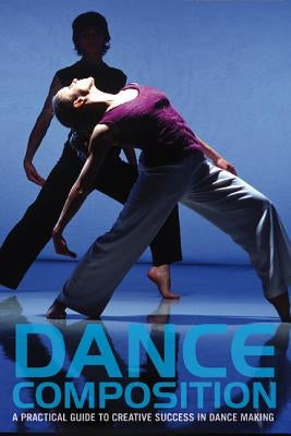 Dance Composition: A Practical Guide to Creative Success in Dance Making [With DVD] by Smith-Autard, Jacqueline M.
