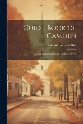 Guide-Book of Camden: Containing Description of Points of Interest by Edward Boltwood Hull