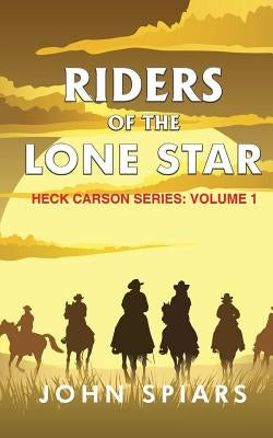 Riders of the Lone Star: Heck Carson Series: Volume 1 by Spiars, John
