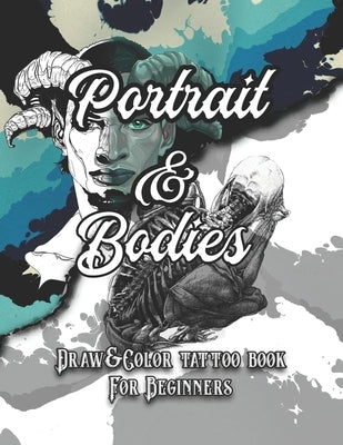 Portrait and Bodies Tattoo: Draw and Color tattoo book for beginners (Tattoo books) by Collins, Kristin