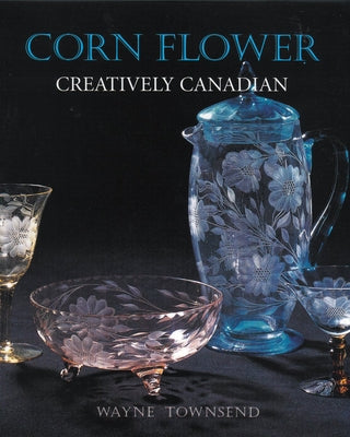 Corn Flower: Creatively Canadian by Townsend, Wayne