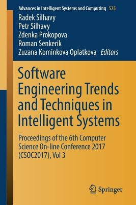 Software Engineering Trends and Techniques in Intelligent Systems: Proceedings of the 6th Computer Science On-Line Conference 2017 (Csoc2017), Vol 3 by Silhavy, Radek