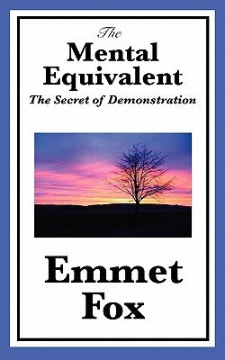 The Mental Equivalent: The Secret of Demonstration by Fox, Emmet