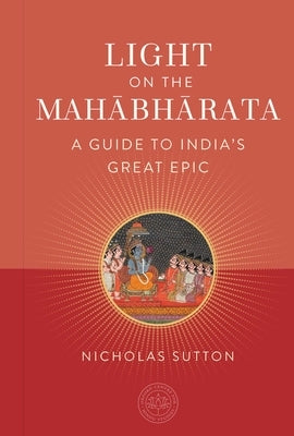 Light on the Mahabharata: A Guide to India's Great Epic by Sutton, Nicholas