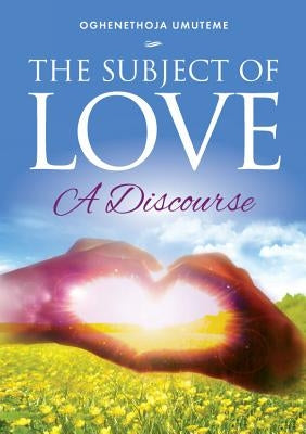 The Subject of Love: A Discourse by Umuteme, Oghenethoja