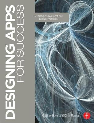 Designing Apps for Success: Developing Consistent App Design Practices by David, Matthew