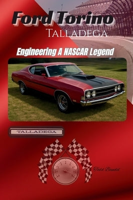 Ford Torino Talladega: Engineering A NASCAR Legend by Bandel, Todd