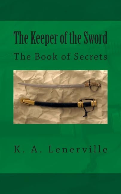The Keeper of the Sword: The Book of Secrets by Lenerville, K. A.