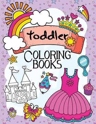 Toddler Coloring Books: A Book for Kids Age 1-3, Boys or Girls by Toddler Coloring Books