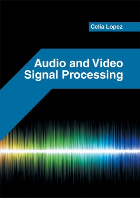 Audio and Video Signal Processing by Lopez, Celia