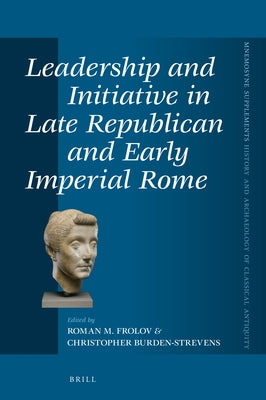 Leadership and Initiative in Late Republican and Early Imperial Rome by Frolov, Roman