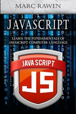 Javascript: Learn the Fundamentals of Javascript Computer Programming Language by Rawen, Marc