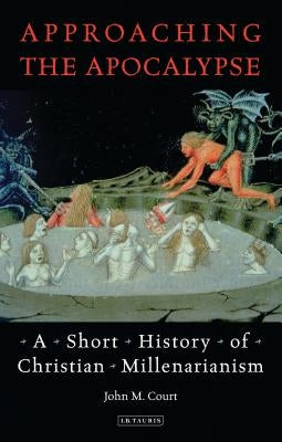 Approaching the Apocalypse: A Short History of Christian Millenarianism by Court, John M.