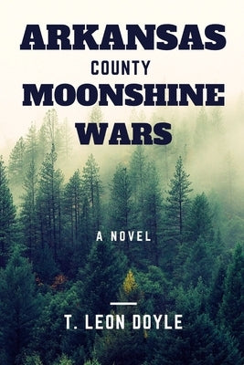 Arkansas County Moonshine Wars by Doyle, T. Leon