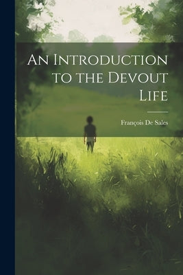 An Introduction to the Devout Life by de Sales, François