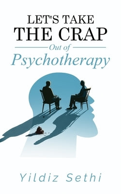 Let's Take The Crap Out of Psychotherapy by Sethi, Yildiz